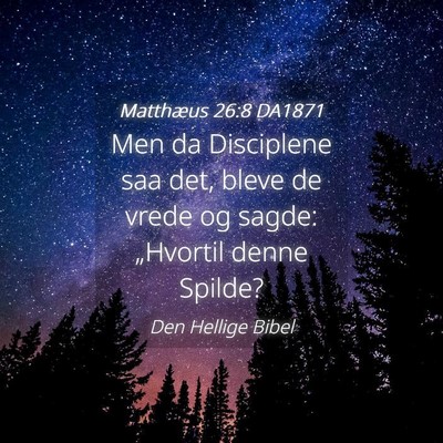 Picture 04 - Matthæus 26:8 DA1871 - Men da Disciplene saa det, bleve de vrede og - Bible Verse Picture