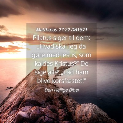 Picture 04 - Matthæus 27:22 DA1871 - Pilatus siger til dem: „Hvad skal jeg da gøre - Bible Verse Picture