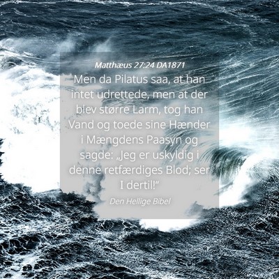 Picture 04 - Matthæus 27:24 DA1871 - Men da Pilatus saa, at han intet udrettede, men - Bible Verse Picture