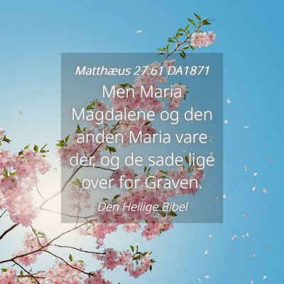 Picture 04 - Matthæus 27:61 DA1871 - Men Maria Magdalene og den anden Maria vare der, - Bible Verse Picture
