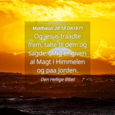 Picture 04 - Matthæus 28:18 DA1871 - Og Jesus traadte frem, talte til dem og sagde: - Bible Verse Picture