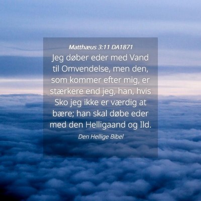 Picture 04 - Matthæus 3:11 DA1871 - Jeg døber eder med Vand til Omvendelse, men den, - Bible Verse Picture