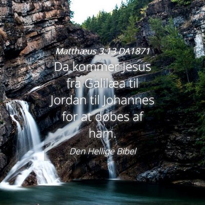 Picture 04 - Matthæus 3:13 DA1871 - Da kommer Jesus fra Galilæa til Jordan til - Bible Verse Picture