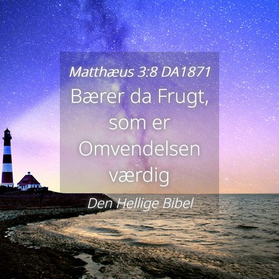 Picture 04 - Matthæus 3:8 DA1871 - Bærer da Frugt, som er Omvendelsen - Bible Verse Picture