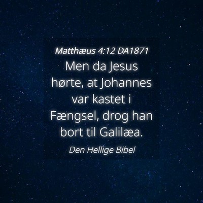 Picture 04 - Matthæus 4:12 DA1871 - Men da Jesus hørte, at Johannes var kastet i - Bible Verse Picture