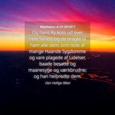 Picture 04 - Matthæus 4:24 DA1871 - Og hans Ry kom ud over hele Syrien; og de bragte - Bible Verse Picture