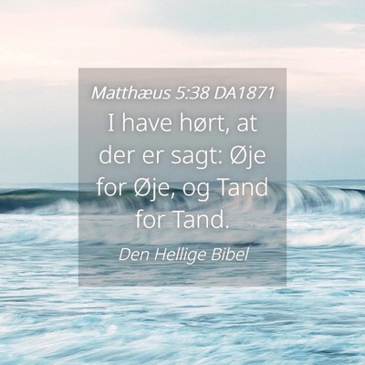 Picture 04 - Matthæus 5:38 DA1871 - I have hørt, at der er sagt: Øje for Øje, og - Bible Verse Picture