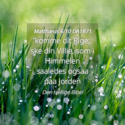 Picture 04 - Matthæus 6:10 DA1871 - komme dit Rige; ske din Villie, som i Himmelen - Bible Verse Picture