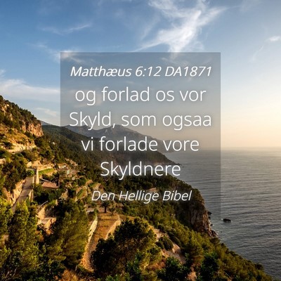 Picture 04 - Matthæus 6:12 DA1871 - og forlad os vor Skyld, som ogsaa vi forlade vore - Bible Verse Picture