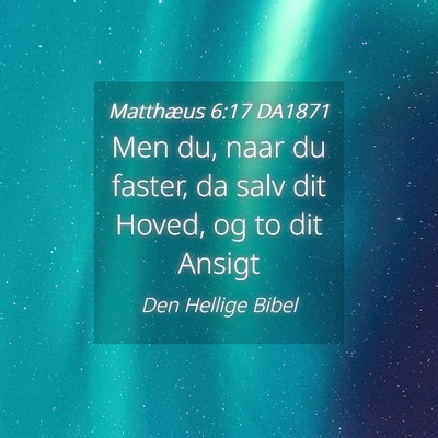 Picture 04 - Matthæus 6:17 DA1871 - Men du, naar du faster, da salv dit Hoved, og to - Bible Verse Picture