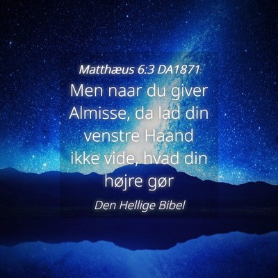 Picture 04 - Matthæus 6:3 DA1871 - Men naar du giver Almisse, da lad din venstre - Bible Verse Picture