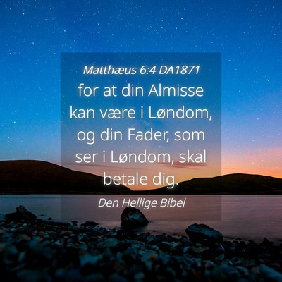 Picture 04 - Matthæus 6:4 DA1871 - for at din Almisse kan være i Løndom, og din - Bible Verse Picture