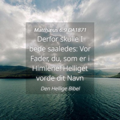 Picture 04 - Matthæus 6:9 DA1871 - Derfor skulle I bede saaledes: Vor Fader, du, som - Bible Verse Picture