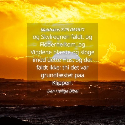 Picture 04 - Matthæus 7:25 DA1871 - og Skylregnen faldt, og Floderne kom, og Vindene - Bible Verse Picture