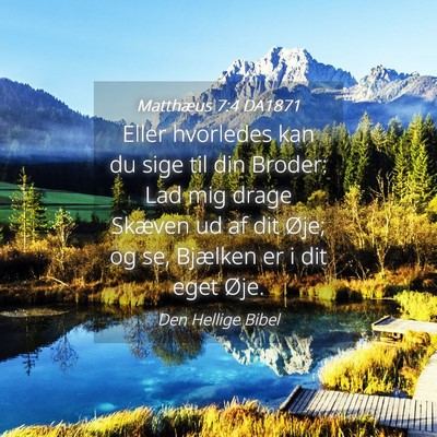 Picture 04 - Matthæus 7:4 DA1871 - Eller hvorledes kan du sige til din Broder: Lad - Bible Verse Picture