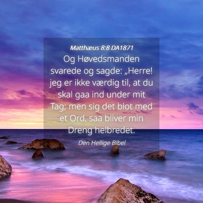 Picture 04 - Matthæus 8:8 DA1871 - Og Høvedsmanden svarede og sagde: „Herre! jeg - Bible Verse Picture