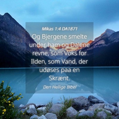 Picture 04 - Mikas 1:4 DA1871 - Og Bjergene smelte under ham og Dalene revne, som - Bible Verse Picture