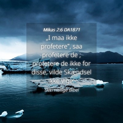 Picture 04 - Mikas 2:6 DA1871 - „I maa ikke profetere‟, saa profetere de ; - Bible Verse Picture