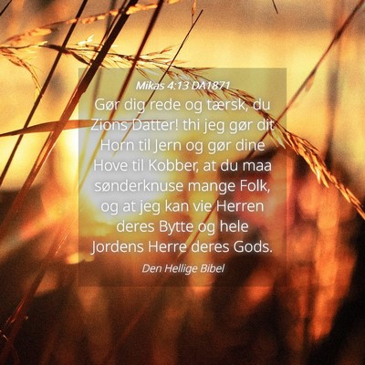 Picture 04 - Mikas 4:13 DA1871 - Gør dig rede og tærsk, du Zions Datter! thi jeg - Bible Verse Picture