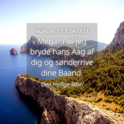 Picture 04 - Nahum 1:13 DA1871 - Men nu vil jeg bryde hans Aag af dig og - Bible Verse Picture