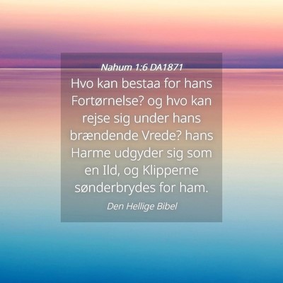 Picture 04 - Nahum 1:6 DA1871 - Hvo kan bestaa for hans Fortørnelse? og hvo kan - Bible Verse Picture
