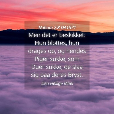 Picture 04 - Nahum 2:8 DA1871 - Men det er beskikket: Hun blottes, hun drages op, - Bible Verse Picture