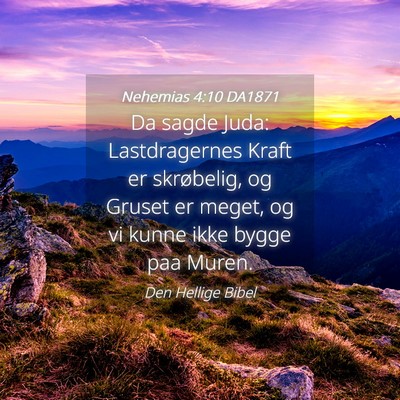 Picture 04 - Nehemias 4:10 DA1871 - Da sagde Juda: Lastdragernes Kraft er skrøbelig, - Bible Verse Picture