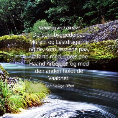 Picture 04 - Nehemias 4:17 DA1871 - De, som byggede paa Muren, og Lastdragerne og de, - Bible Verse Picture