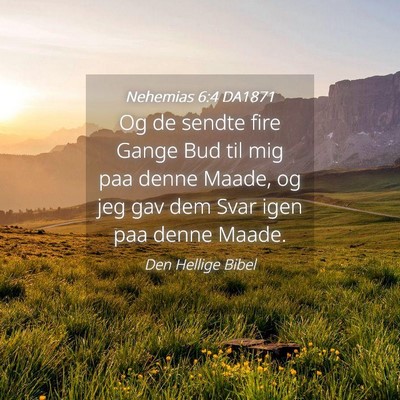 Picture 04 - Nehemias 6:4 DA1871 - Og de sendte fire Gange Bud til mig paa denne - Bible Verse Picture