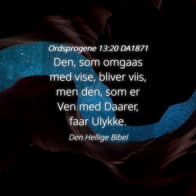Picture 04 - Ordsprogene 13:20 DA1871 - Den, som omgaas med vise, bliver viis, men den, - Bible Verse Picture