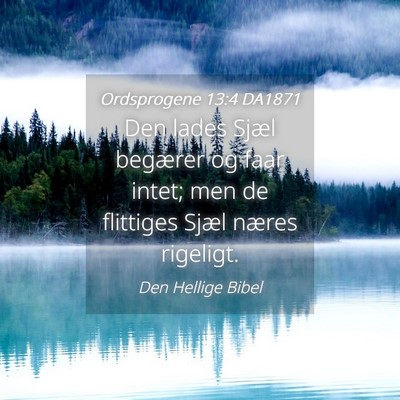 Picture 04 - Ordsprogene 13:4 DA1871 - Den lades Sjæl begærer og faar intet; men de - Bible Verse Picture