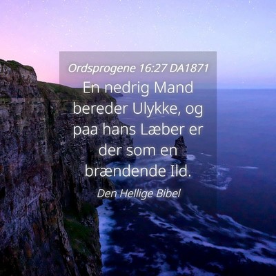 Picture 04 - Ordsprogene 16:27 DA1871 - En nedrig Mand bereder Ulykke, og paa hans Læber - Bible Verse Picture
