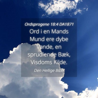 Picture 04 - Ordsprogene 18:4 DA1871 - Ord i en Mands Mund ere dybe Vande, en sprudlende - Bible Verse Picture