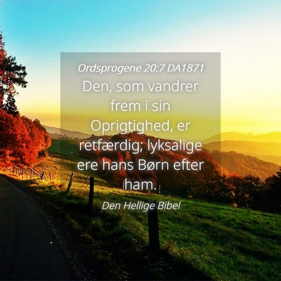 Picture 04 - Ordsprogene 20:7 DA1871 - Den, som vandrer frem i sin Oprigtighed, er - Bible Verse Picture