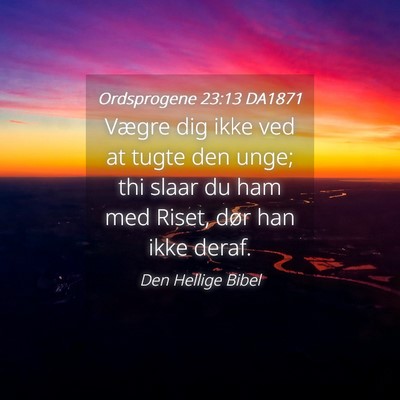 Picture 04 - Ordsprogene 23:13 DA1871 - Vægre dig ikke ved at tugte den unge; thi slaar - Bible Verse Picture