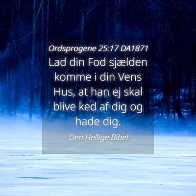 Picture 04 - Ordsprogene 25:17 DA1871 - Lad din Fod sjælden komme i din Vens Hus, at han - Bible Verse Picture