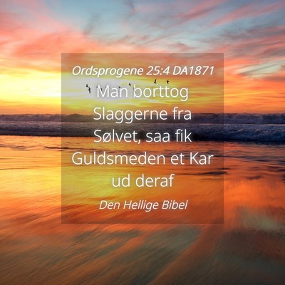 Picture 04 - Ordsprogene 25:4 DA1871 - Man borttog Slaggerne fra Sølvet, saa fik - Bible Verse Picture
