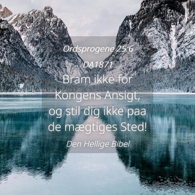 Picture 04 - Ordsprogene 25:6 DA1871 - Bram ikke for Kongens Ansigt, og stil dig ikke - Bible Verse Picture