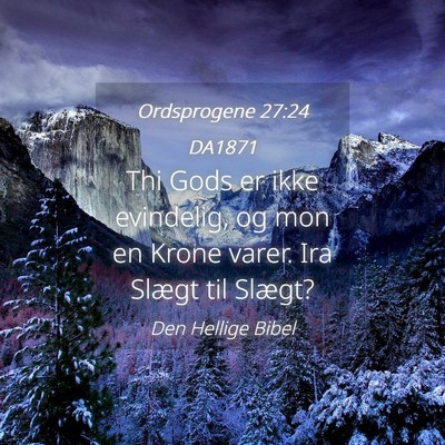 Picture 04 - Ordsprogene 27:24 DA1871 - Thi Gods er ikke evindelig, og mon en Krone - Bible Verse Picture
