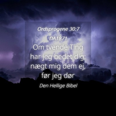 Picture 04 - Ordsprogene 30:7 DA1871 - Om tvende Ting har jeg bedet dig; nægt mig dem - Bible Verse Picture