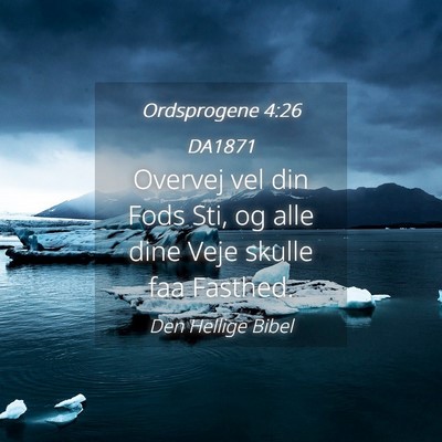 Picture 04 - Ordsprogene 4:26 DA1871 - Overvej vel din Fods Sti, og alle dine Veje - Bible Verse Picture
