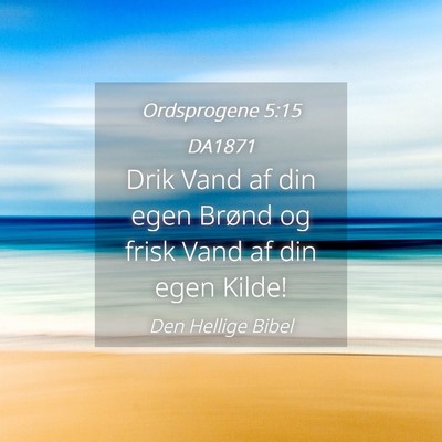 Picture 04 - Ordsprogene 5:15 DA1871 - Drik Vand af din egen Brønd og frisk Vand af din - Bible Verse Picture