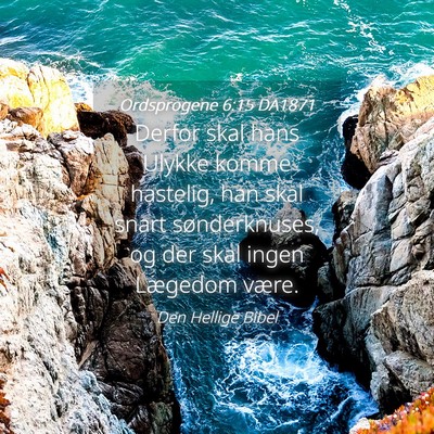 Picture 04 - Ordsprogene 6:15 DA1871 - Derfor skal hans Ulykke komme hastelig, han skal - Bible Verse Picture