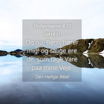 Picture 04 - Ordsprogene 8:32 DA1871 - Og nu, Børn, hører mig! og salige ere de, som - Bible Verse Picture