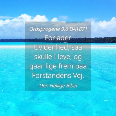 Picture 04 - Ordsprogene 9:6 DA1871 - Forlader Uvidenhed, saa skulle I leve, og gaar - Bible Verse Picture