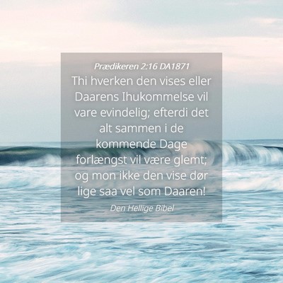 Picture 04 - Prædikeren 2:16 DA1871 - Thi hverken den vises eller Daarens Ihukommelse - Bible Verse Picture