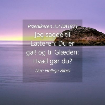 Picture 04 - Prædikeren 2:2 DA1871 - Jeg sagde til Latteren: Du er gal! og til - Bible Verse Picture