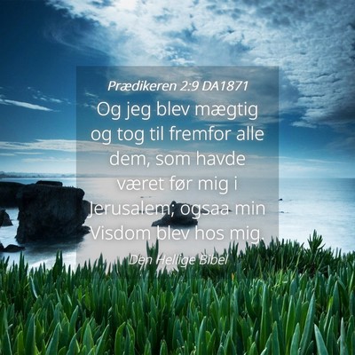 Picture 04 - Prædikeren 2:9 DA1871 - Og jeg blev mægtig og tog til fremfor alle dem, - Bible Verse Picture