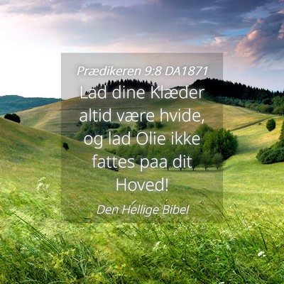 Picture 04 - Prædikeren 9:8 DA1871 - Lad dine Klæder altid være hvide, og lad Olie - Bible Verse Picture