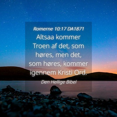 Picture 04 - Romerne 10:17 DA1871 - Altsaa kommer Troen af det, som høres, men det, - Bible Verse Picture